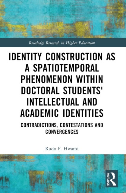 Identity Construction as a Spatiotemporal Phenomenon within Doctoral Students' Intellectual and Academic Identities - Contradictions, Contestations and Convergences