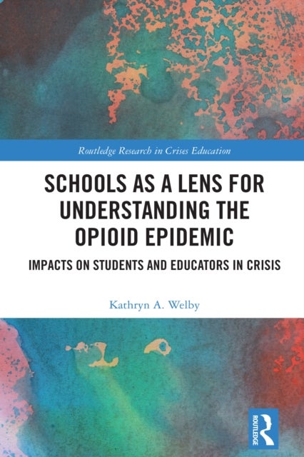 Schools as a Lens for Understanding the Opioid Epidemic - Impacts on Students and Educators in Crisis