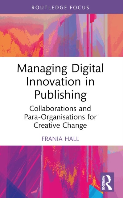 Managing Digital Innovation in Publishing - Collaborations and Para-Organisations for Creative Change