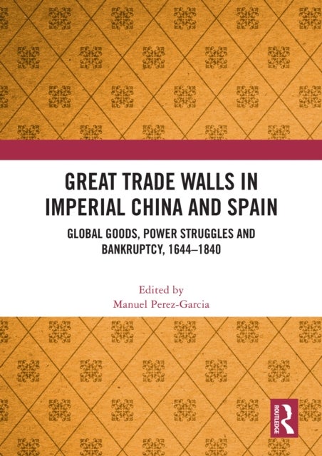 Great Trade Walls in Imperial China and Spain - Global goods, power struggles and bankruptcy, 1644-1840