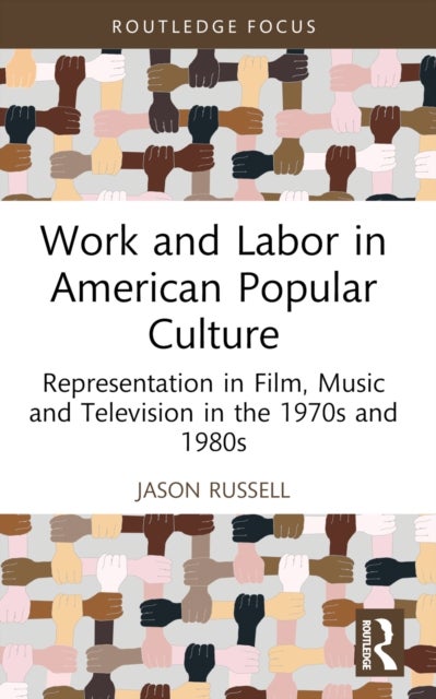 Work and Labor in American Popular Culture - Representation in Film, Music and Television in the 1970s and 1980s