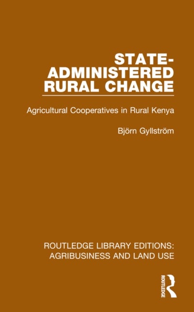 State-Administered Rural Change - Agricultural Cooperatives in Rural Kenya