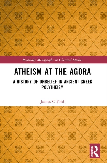 Atheism at the Agora - A History of Unbelief in Ancient Greek Polytheism