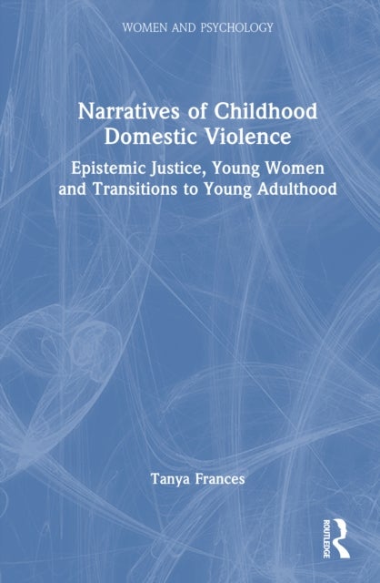 Narratives of Childhood Domestic Violence - Epistemic Justice, Young Women and Transitions to Young Adulthood