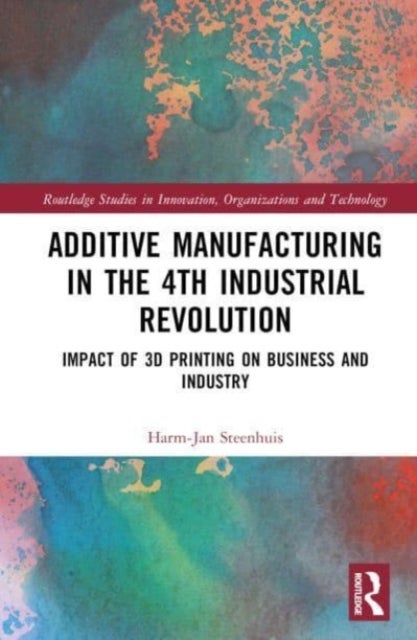 The Business of Additive Manufacturing - 3D Printing and the 4th Industrial Revolution