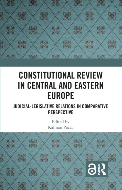 Constitutional Review in Central and Eastern Europe - Judicial-Legislative Relations in Comparative Perspective