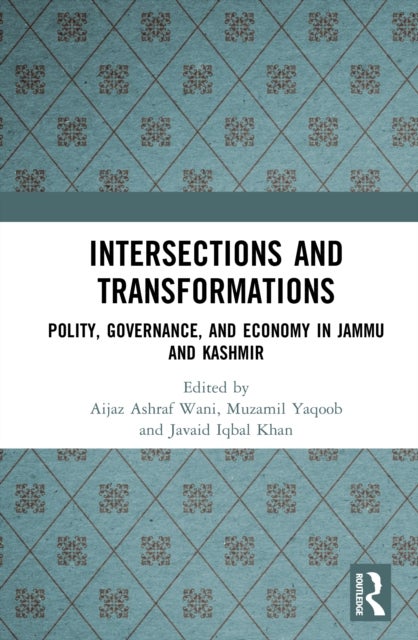 Intersections and Transformations - Polity, Governance, and Economy in Jammu and Kashmir