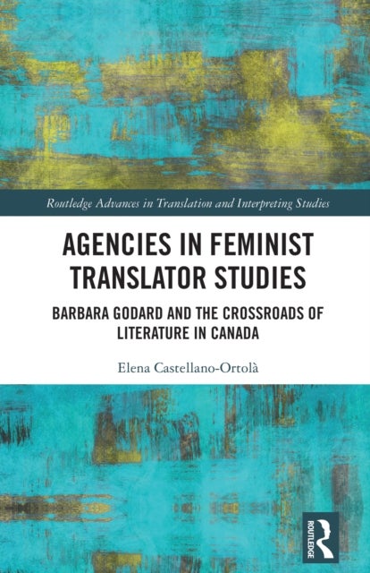 Agencies in Feminist Translator Studies - Barbara Godard and the Crossroads of Literature in Canada