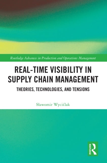 Real-Time Visibility in Supply Chain Management - Theories, Technologies, and Tensions