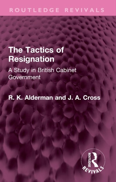 The Tactics of Resignation - A Study in British Cabinet Government