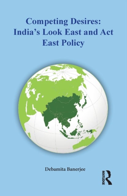 Competing Desires - India’s Look East and Act East Policy