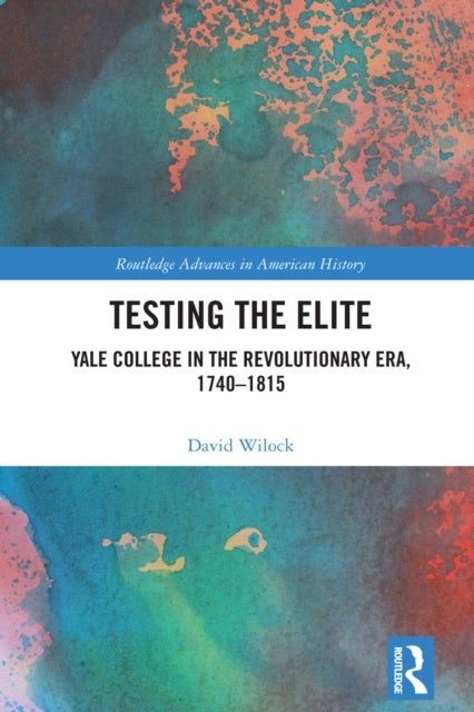 Testing the Elite - Yale College in the Revolutionary Era, 1740–1815
