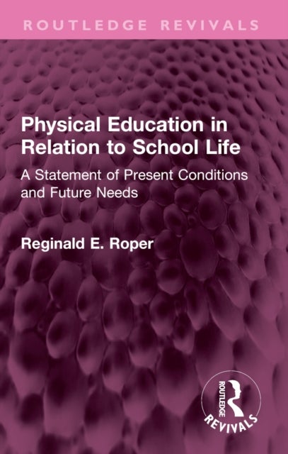 Physical Education in Relation to School Life - A Statement of Present Conditions and Future Needs