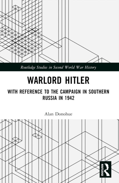 Warlord Hitler - With Reference to the Campaign in Southern Russia in 1942