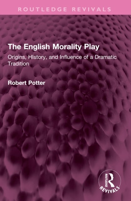 The English Morality Play - Origins, HIstory, and Influence of a Dramatic Tradition