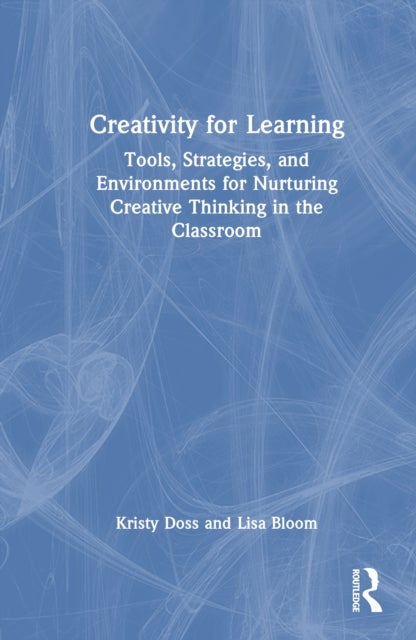 Creativity for Learning - Tools, Strategies, and Environments for Nurturing Creative Thinking in the Classroom
