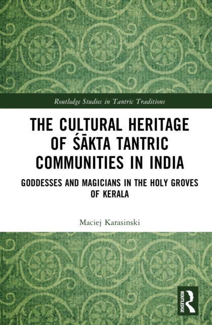 The Cultural Heritage of Sakta Tantric Communities in India - Goddesses and Magicians in the Holy Groves of Kerala