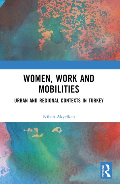 Women, Work and Mobilities - The case of urban and regional contexts in Turkey