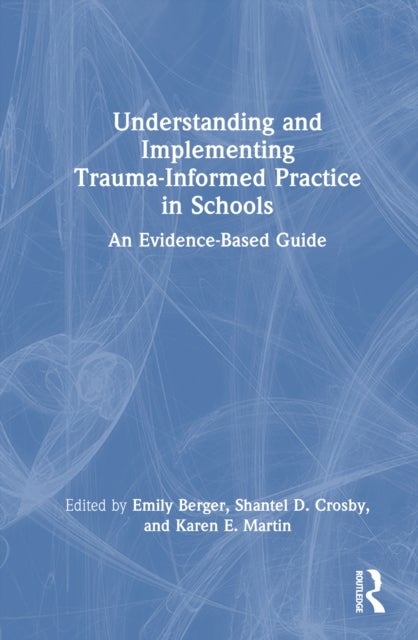Understanding and Implementing Trauma-Informed Practice in Schools - An Evidence-Based Guide