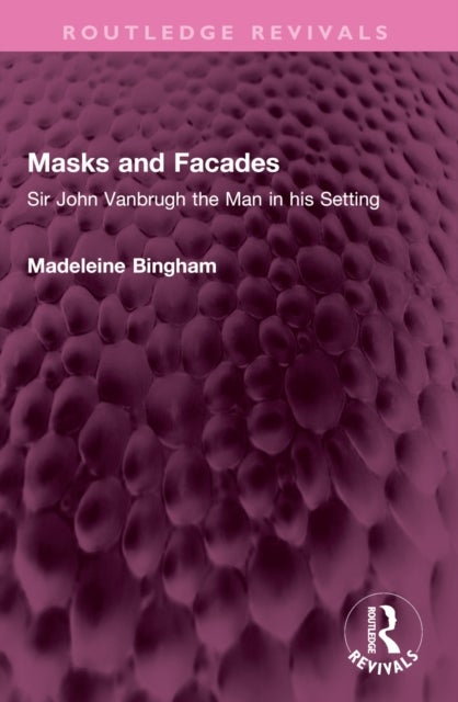 Masks and Facades - Sir John Vanbrugh the Man in his Setting