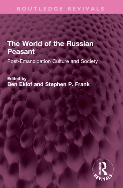 The World of the Russian Peasant - Post-Emancipation Culture and Society