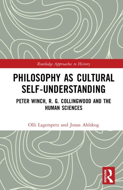 Philosophy as Cultural Self-Understanding - Peter Winch, R. G. Collingwood and the Human Sciences