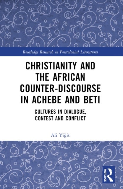 Christianity and the African Counter-Discourse in Achebe and Beti - Cultures in Dialogue, Contest and Conflict
