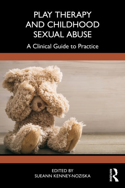 Play Therapy and Childhood Sexual Abuse - A Clinical Guide to Practice