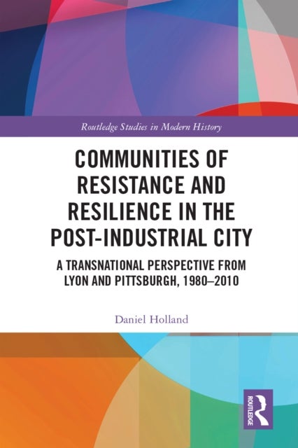 Communities of Resistance and Resilience in the Post-Industrial City - A Transnational Perspective from Lyon and Pittsburgh, 1980–2010