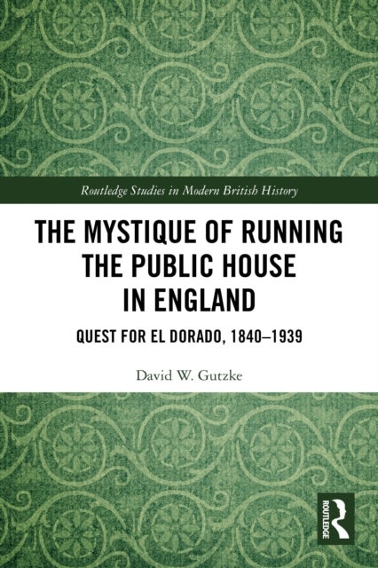 The Mystique of Running the Public House in England - Quest for El Dorado, 1840-1939