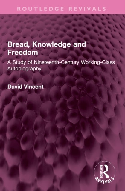 Bread, Knowledge and Freedom - A Study of Nineteenth-Century Working Class Autobiography