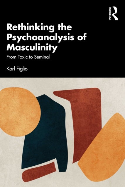 Rethinking the Psychoanalysis of Masculinity - From Toxic to Seminal