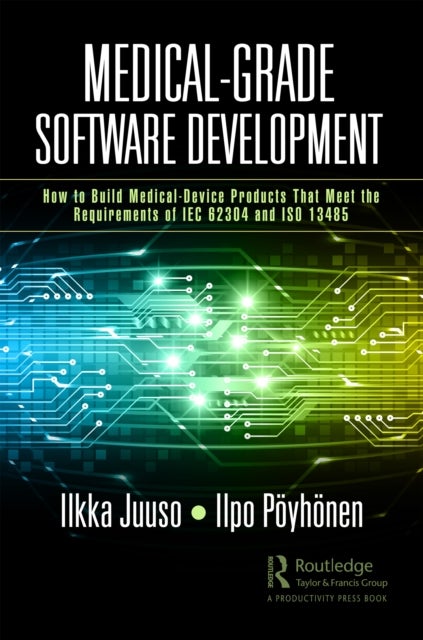 Medical-Grade Software Development - How to Build Medical-Device Products That Meet the Requirements of IEC 62304 and ISO 13485