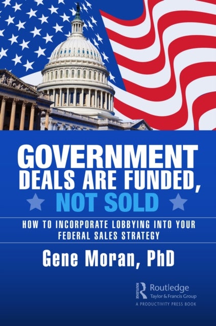 Government Deals are Funded, Not Sold - How to Incorporate Lobbying into Your Federal Sales Strategy