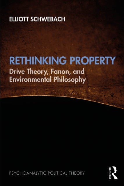 Rethinking Property - Drive Theory, Fanon, and Environmental Philosophy