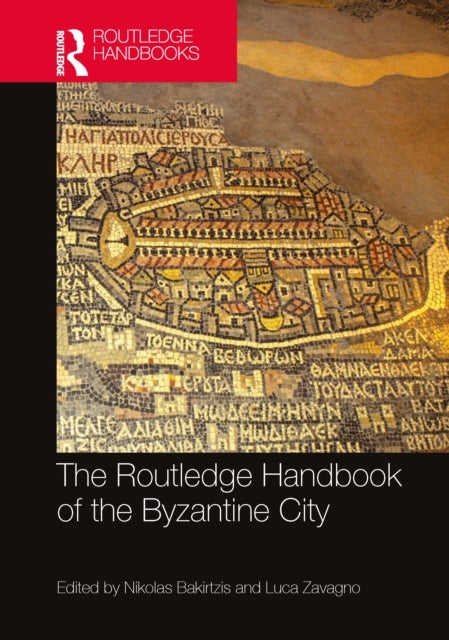 The Routledge Handbook of the Byzantine City - From Justinian to Mehmet II (ca. 500 - ca.1500)