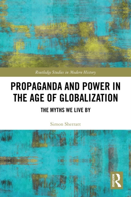 Propaganda and Power in the Age of Globalization - The Myths We Live By