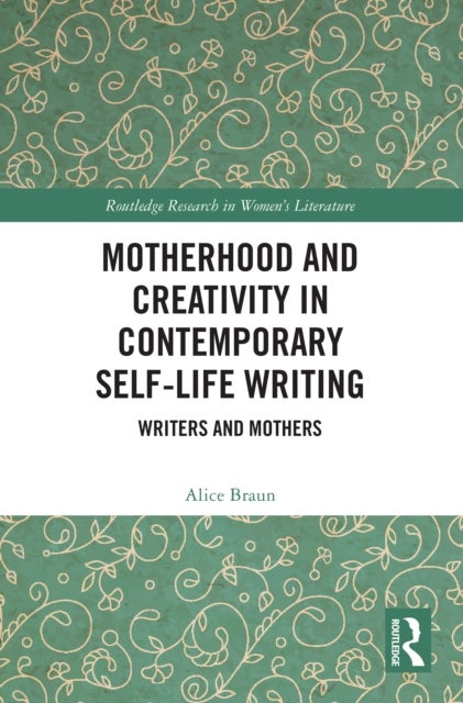 Motherhood and Creativity in Contemporary Self-Life Writing - Writers and Mothers
