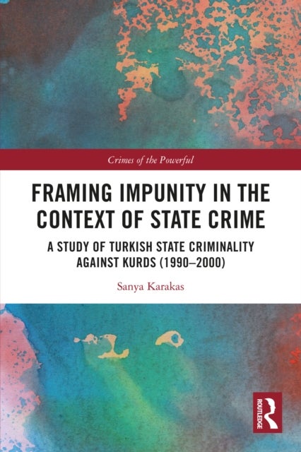 Framing Impunity in the Context of State Crime - A Study of Turkish State Criminality Against Kurds (1990- 2000)