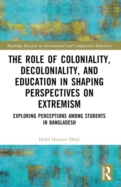 The Role of Coloniality, Decoloniality, and Education in Shaping Perspectives on Extremism - Exploring Perceptions among Students in Bangladesh