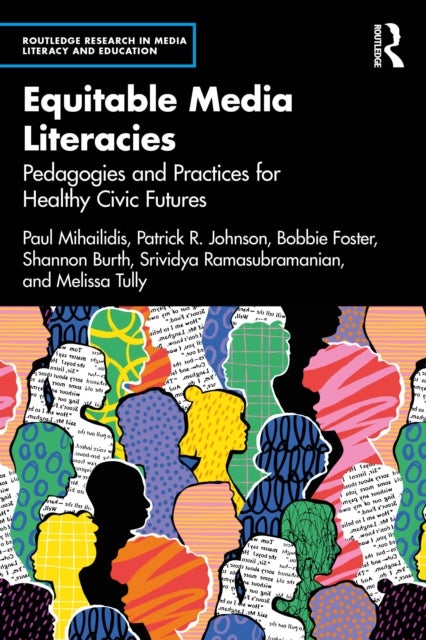 Equitable Media Literacies - Pedagogies and Practices for Healthy Civic Futures