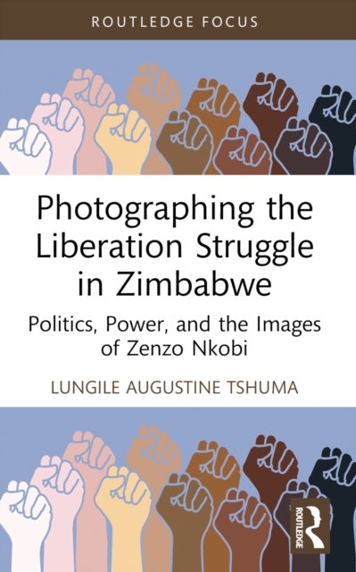 Photographing the Liberation Struggle in Zimbabwe - Politics, Power, and the Images of Zenzo Nkobi