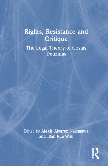 Rights, Resistance and Critique - The Legal Theory of Costas Douzinas