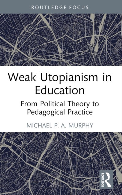 Weak Utopianism in Education - From Political Theory to Pedagogical Practice