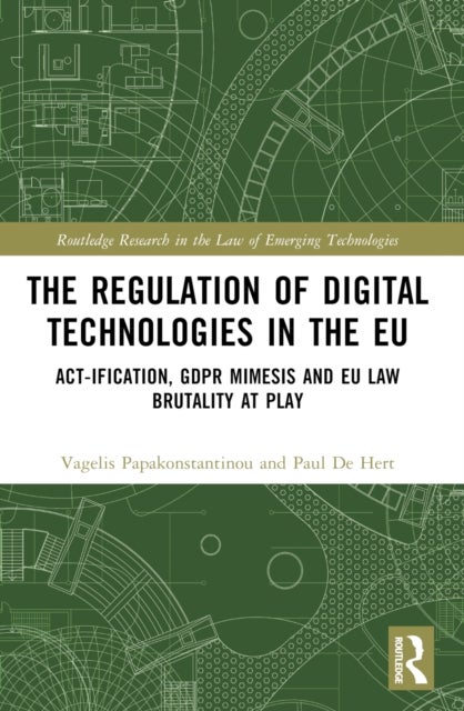 The Regulation of Digital Technologies in the EU - Act-ification, GDPR Mimesis and EU Law Brutality at Play