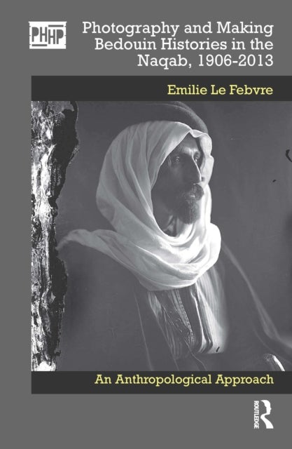 Photography and Making Bedouin Histories in the Naqab, 1906-2013 - An Anthropological Approach