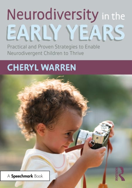 Neurodiversity in the Early Years - Practical and Proven Strategies to Enable Neurodivergent Children to Thrive
