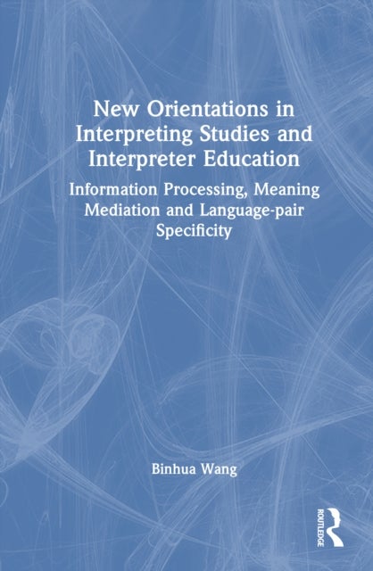 New Orientations in Interpreting Studies and Interpreter Education - Information Processing, Meaning Mediation and Language-pair Specificity