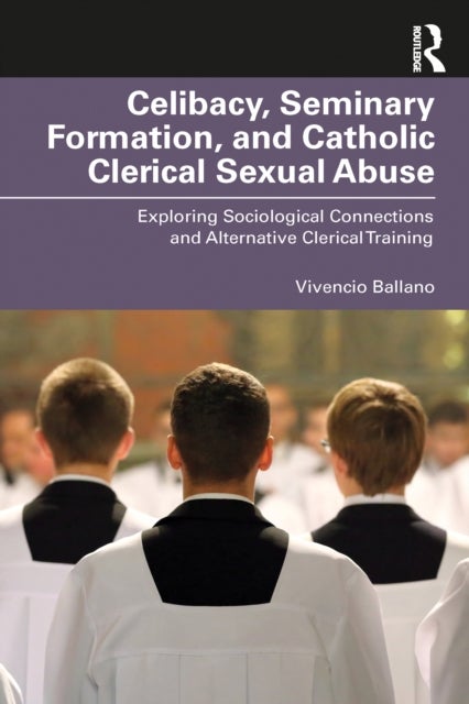 Celibacy, Seminary Formation, and Catholic Clerical Sexual Abuse - Exploring Sociological Connections and Alternative Clerical Training