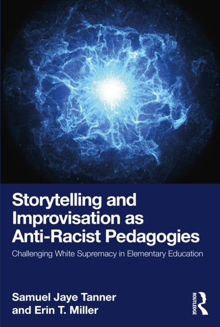 Storytelling and Improvisation as Anti-Racist Pedagogies - Challenging White Supremacy in Elementary Education